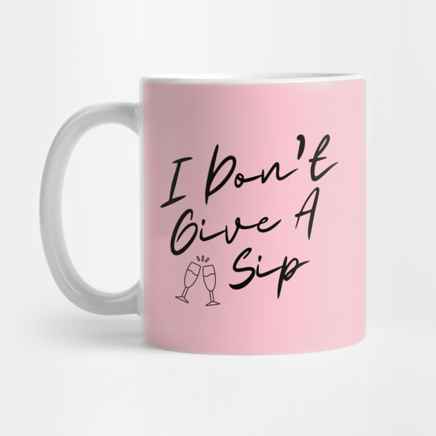 I Don't Give A Sip by SiebergGiftsLLC